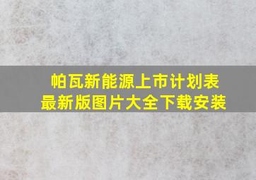 帕瓦新能源上市计划表最新版图片大全下载安装