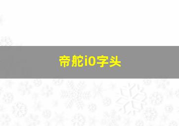 帝舵i0字头