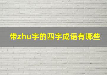 带zhu字的四字成语有哪些