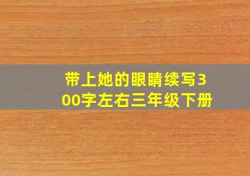 带上她的眼睛续写300字左右三年级下册