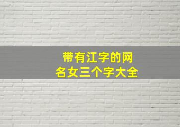 带有江字的网名女三个字大全