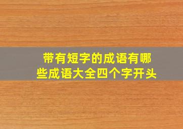 带有短字的成语有哪些成语大全四个字开头