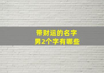 带财运的名字男2个字有哪些