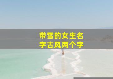 带雪的女生名字古风两个字