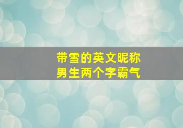 带雪的英文昵称男生两个字霸气