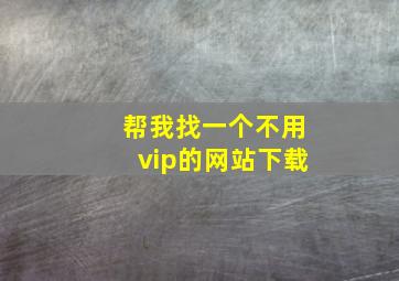 帮我找一个不用vip的网站下载