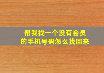 帮我找一个没有会员的手机号码怎么找回来