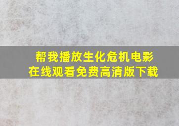 帮我播放生化危机电影在线观看免费高清版下载