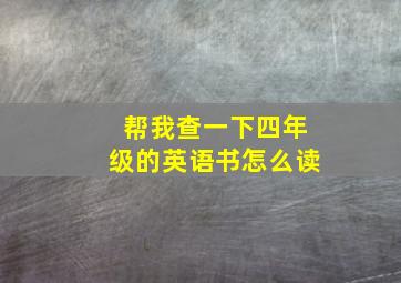 帮我查一下四年级的英语书怎么读