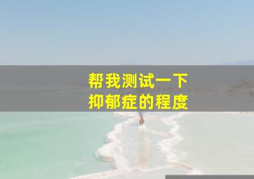 帮我测试一下抑郁症的程度