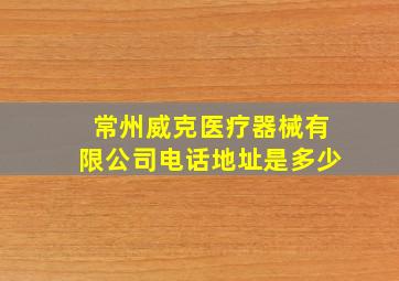 常州威克医疗器械有限公司电话地址是多少