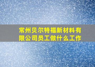 常州贝尔特福新材料有限公司员工做什么工作