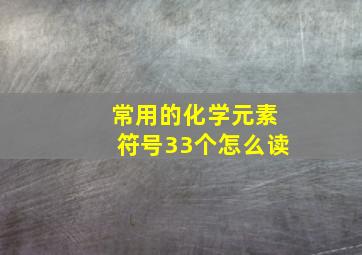 常用的化学元素符号33个怎么读