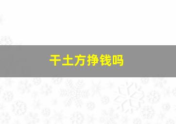 干土方挣钱吗