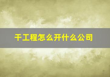 干工程怎么开什么公司