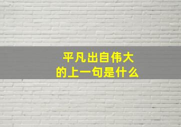 平凡出自伟大的上一句是什么