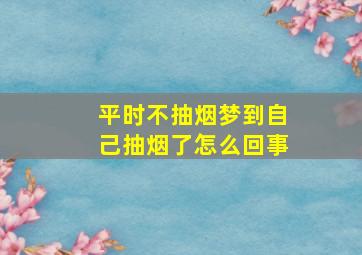 平时不抽烟梦到自己抽烟了怎么回事