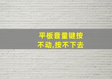 平板音量键按不动,按不下去