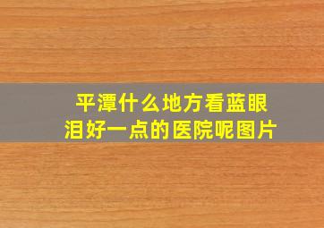 平潭什么地方看蓝眼泪好一点的医院呢图片