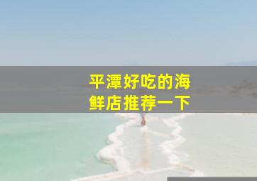 平潭好吃的海鲜店推荐一下