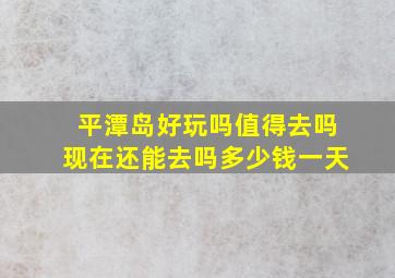 平潭岛好玩吗值得去吗现在还能去吗多少钱一天