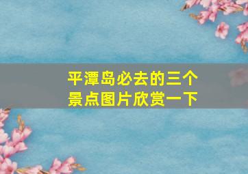 平潭岛必去的三个景点图片欣赏一下