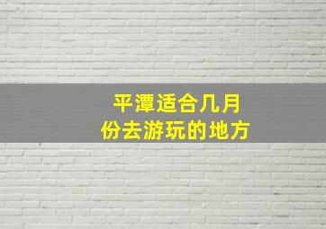 平潭适合几月份去游玩的地方