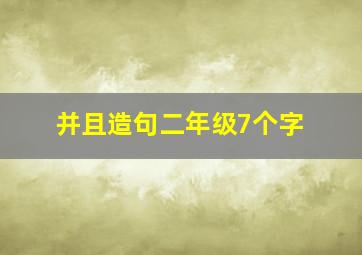 并且造句二年级7个字