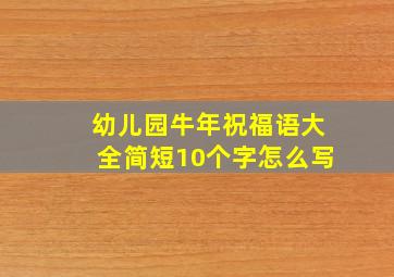 幼儿园牛年祝福语大全简短10个字怎么写