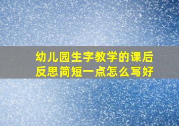 幼儿园生字教学的课后反思简短一点怎么写好