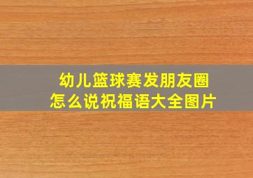 幼儿篮球赛发朋友圈怎么说祝福语大全图片