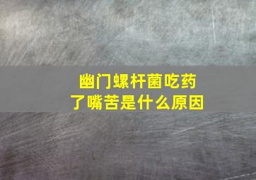 幽门螺杆菌吃药了嘴苦是什么原因