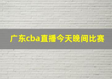 广东cba直播今天晚间比赛