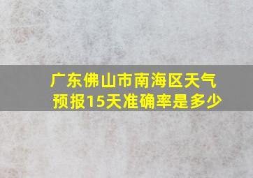 广东佛山市南海区天气预报15天准确率是多少