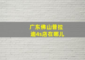 广东佛山普拉迪4s店在哪儿