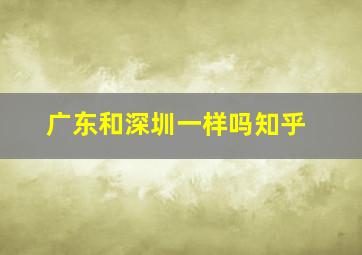 广东和深圳一样吗知乎