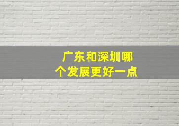 广东和深圳哪个发展更好一点