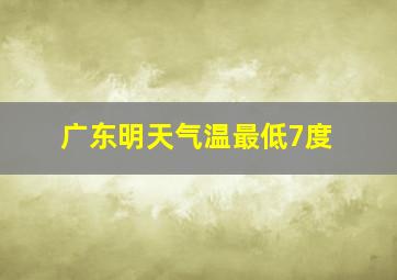 广东明天气温最低7度