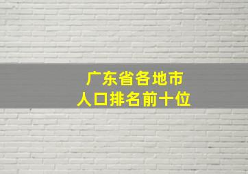 广东省各地市人口排名前十位