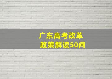 广东高考改革政策解读50问