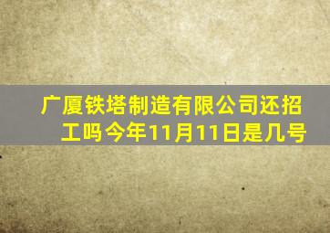 广厦铁塔制造有限公司还招工吗今年11月11日是几号