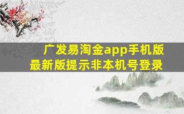 广发易淘金app手机版最新版提示非本机号登录