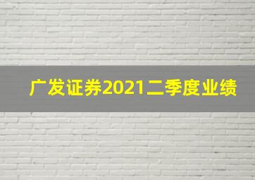 广发证券2021二季度业绩