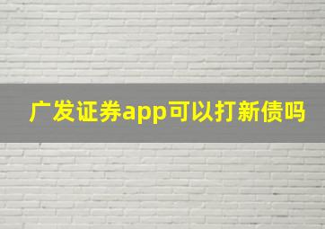 广发证券app可以打新债吗