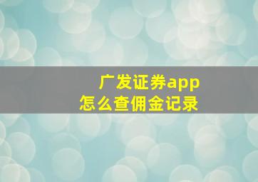 广发证券app怎么查佣金记录