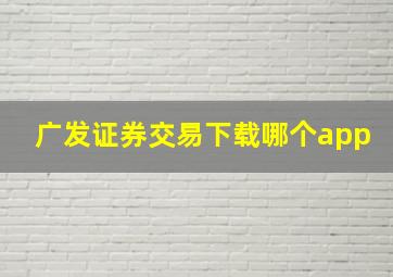 广发证券交易下载哪个app