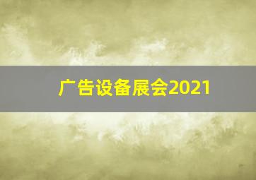 广告设备展会2021