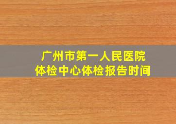 广州市第一人民医院体检中心体检报告时间