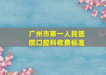 广州市第一人民医院口腔科收费标准