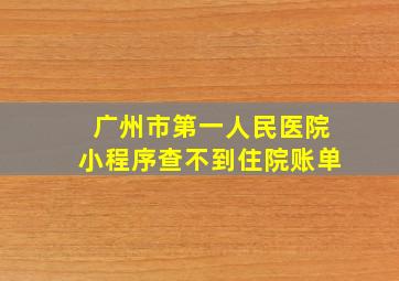 广州市第一人民医院小程序查不到住院账单